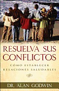 Resuelva Sus Conflictos: Como Establecer Relaciones Saludables = How to Solve Your People Problems