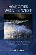 How Cities Won the West: Four Centuries of Urban Change in Western North America (Histories of the American Frontier) Cover