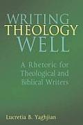 Writing Theology Well: A Rhetoric for Theological and Biblical Writers