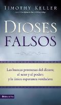 Dioses Falsos: Las Huecas Promesas del Dinero, El Sexo y El Poder, y La Unica Esperanza Verdadera