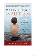 Making Peace with Autism: One Family's Story of Struggle, Discovery, and Unexpected Gifts
