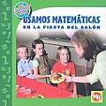 Usamos Matemticas En La Fiesta del Saln (Using Math at the Class Party) (Las Matematicas En Nuestro Mundo: Nivel 1)