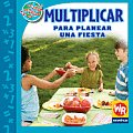 Multiplicar Para Planear Una Fiesta (Las Matematicas En Nuestro Mundo-Nivel 3/Math in Our World-L)