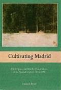 Cultivating Madrid: Public Space and Middle-Class Culture in the Spanish Capital, 1833-1890