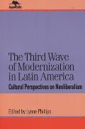 Jaguar Books on Latin America #16: The Third Wave of Modernization in Latin America: Cultural Perspective on Neo-Liberalism: Cultural Perspective on Neo-Liberalism Cover