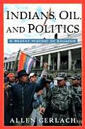 Indians, Oil, and Politics: A Recent History of Ecuador (Latin American Silhouettes)
