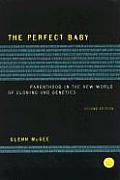 The Perfect Baby: Parenthood in the New World of Cloning and Genetics