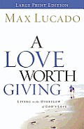 A Love Worth Giving: Living in the Overflow of God's Love (Large Print)