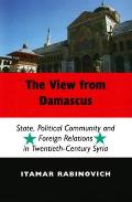 The View from Damascus: State, Political Community and Foreign Relations in Twentieth-Century Syria Cover