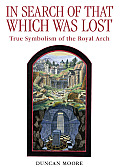 In Search of That Which Was Lost: True Symbolism of the Royal Arch