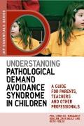 Understanding Pathological Demand Avoidance Syndrome in Children: A Guide for Parents, Teachers and Other Professionals