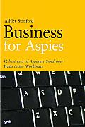 Business for Aspies: 42 Best Practices for Using Asperger Syndrome Traits at Work
