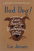 Bad Dog!: A Memoir of Love, Beauty, and Redemption in Dark Places Cover