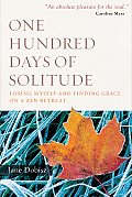 One Hundred Days of Solitude: Losing Myself and Finding Grace on a Zen Retreat Cover
