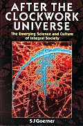 After the Clockwork Universe: The Emerging Science and Culture of Integral Society Cover