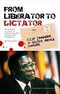 From Liberator to Dictator: An Insider's Account of Robert Mugabe's Descent Into Tyranny