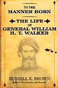 To the Manner Born: The Life of General William H. T. Walker