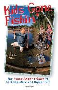 Kids Gone Fishin': The Young Angler's Guide to Catching More and Bigger Fish