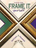 Frame It Yourself: Matting & Framing Step-By-Step (Step-By-Step)