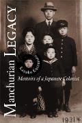 Manchurian Legacy : Memoirs of a Japanese Colonist (99 Edition)