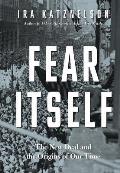 Fear Itself: The New Deal and the Origins of Our Time
