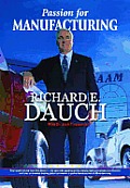 Passion for Manufacturing: Real World Advice from Dick Dauch - The Man Who Engineered the Manufacturing Renaissance at Chrysler