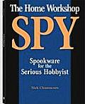 The Home Workshop Spy: Spookware for the Serious Hobbyist