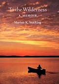 To the Wilderness: A Memoir