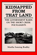Kidnapped from That Land: The Government Raids on the Short Creek Polygamists