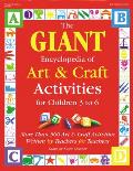 The Giant Encyclopedia of Arts and Craft Activities: Over 500 Art and Craft Activities Created by Teachers for Teachers