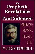 The Prophetic Revelations of Paul Solomon: Earthward Toward a Heavenly Light Cover