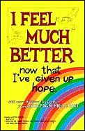 I Feel Much Better, Now That I've Given Up Hope: And Even More Brilliant Thoughts Cover