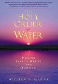 The Holy Order of Water: Healing Earth's Waters and Ourselves