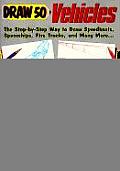 Draw 50 Vehicles: Selections from Draw 50 Boats, Ships, Trucks, and Trains, and (Draw 50) Cover