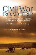 Civil War Road Trip, Volume 1: A Guide to Northern Virginia, Maryland & Pennsylvania: First Manassas to Gettysburg
