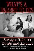 What's a Parent to Do?: Straight Talk on Drugs and Alcohol