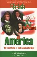 Irish Heroes & Heroines of America: 150 True Stories of Irish American Heroism