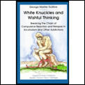 White Knuckles & Wishful Thinking: Breaking the Chain of Compulsive Reaction & Relapse in Alcoholism & Other Addictions Cover