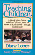 Teaching Children: A Curriculum Guide to What Children Need to Know at Each Level Through The...
