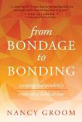 From Bondage to Bonding: Escaping Codependency, Embracing Biblical Love