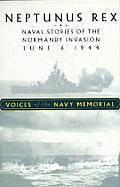 Neptunus Rex: Naval Stories of the Normandy Invasion, June 6, 1944: Voices of the Navy Memorial