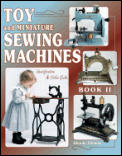 Toy and Miniature Sewing Machines: Identification and Value Guide