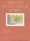 Alternative Health Care for Women: A Woman's Guide to Self-Help Treatments and Natural Therapies Cover