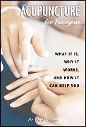 Acupuncture for Everyone: What It Is, Why It Works, and How It Can Help You