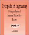 Cyclopedia of Engineering: A Complete Manual of Steam and Machine-Shop Practice (Part Four)