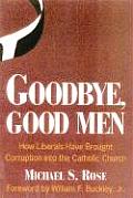 Goodbye, Good Men: How Liberals Brought Corruption Into the Catholic Church Cover