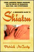 A Beginner's Guide to Shiatsu: Using Japanese Finger Pressure for the Relief of Headaches, Back Pain, and Hypertension