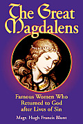 The Great Magdalens: Famous Women Who Returned to God After Lives of Sin