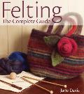 Felting: The Complete Guide