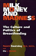 Milk, Money, and Madness: The Culture and Politics of Breastfeeding
